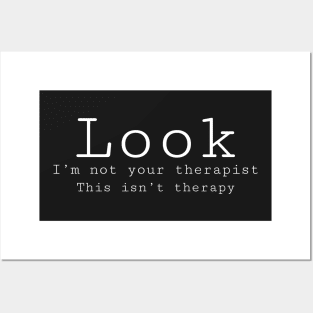 Look I’m not your therapist, this isn’t therapy. Posters and Art